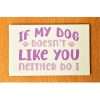 If My Dog Doesn't Like You Neither Do I